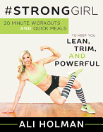 #Stronggirl: 20-Minute Workouts and Quick Meals to Keep You Lean, Trim and Powerful