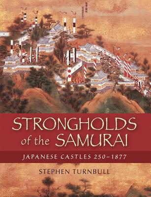 Strongholds of the Samurai: Japanese Castles 250-1877 - Turnbull, Stephen