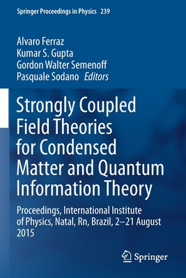Strongly Coupled Field Theories for Condensed Matter and Quantum Information Theory: Proceedings, International Institute of Physics, Natal, Rn, Brazil, 2-21 August 2015 - Ferraz, Alvaro (Editor), and Gupta, Kumar S (Editor), and Semenoff, Gordon Walter (Editor)