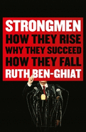 Strongmen: How They Rise, Why They Succeed, How They Fall