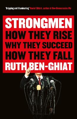 Strongmen: How They Rise, Why They Succeed, How They Fall - Ben-Ghiat, Ruth