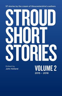 Stroud Short Stories Anthology Volume 2 2015-18 - Holland, John (Editor)