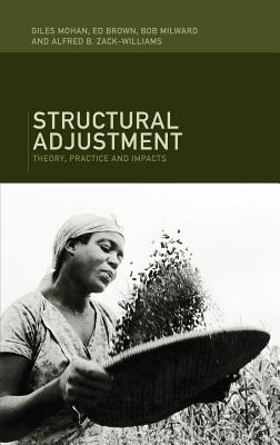 Structural Adjustment: Theory, Practice and Impacts - Brown, Ed, and Milward, Bob, and Mohan, Giles
