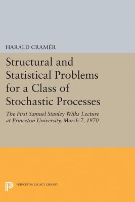 Structural and Statistical Problems for a Class of Stochastic Processes: The First Samuel Stanley Wilks Lecture at Princeton University, March 7, 1970 - Cramr, Harald