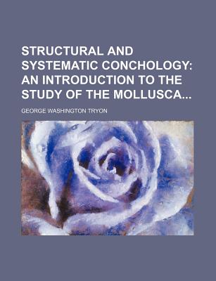 Structural and Systematic Conchology: An Introduction to the Study of the Mollusca - Tryon, George Washington