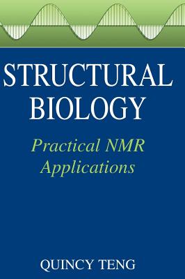 Structural Biology: Practical NMR Applications - Teng, Quincy, and Lee, W P Andrew (Editor)