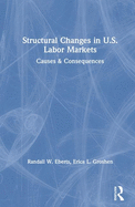 Structural Changes in U.S. Labour Markets: Causes and Consequences