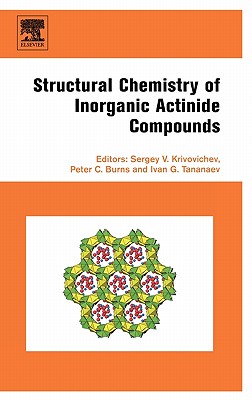 Structural Chemistry of Inorganic Actinide Compounds - Krivovichev, Sergey (Editor), and Burns, Peter (Editor), and Tananaev, Ivan (Editor)