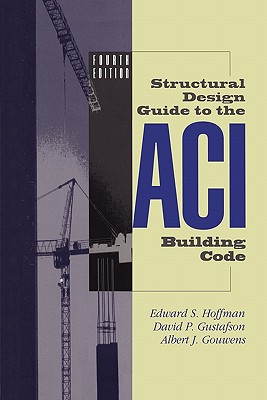 Structural Design Guide to the ACI Building Code - Hoffman, Edward S., and Gustafson, David P., and Gouwens, Albert J.