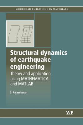 Structural Dynamics of Earthquake Engineering: Theory and Application Using Mathematica and Matlab - Rajasekaran, S