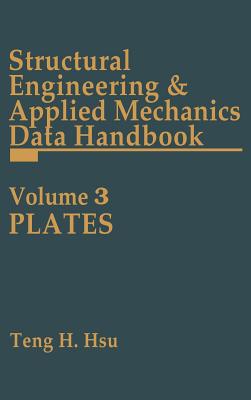 Structural Engineering and Applied Mechanics Data Handbook, Volume 3: Plates - Hsu, Teng H.