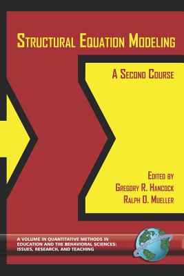 Structural Equation Modeling: A Second Course (PB) - Hancock, Gregory R (Editor), and Mueller, Ralph O (Editor)