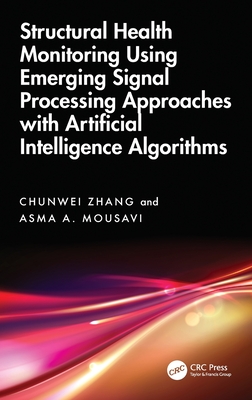 Structural Health Monitoring Using Emerging Signal Processing Approaches with Artificial Intelligence Algorithms - Zhang, Chunwei, and Mousavi, Asma A