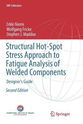 Structural Hot-Spot Stress Approach to Fatigue Analysis of Welded Components: Designer's Guide - Niemi, Erkki, and Fricke, Wolfgang, and Maddox, Stephen J