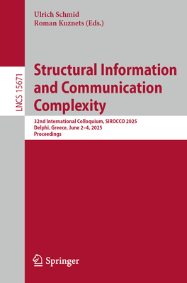 Structural Information and Communication Complexity: 32nd International Colloquium, SIROCCO 2025, Delphi, Greece, June 2-4, 2025, Proceedings - Schmid, Ulrich (Editor), and Kuznets, Roman (Editor)
