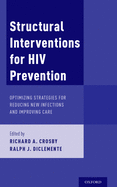 Structural Interventions for HIV Prevention: Optimizing Strategies for Reducing New Infections and Improving Care