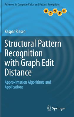 Structural Pattern Recognition with Graph Edit Distance: Approximation Algorithms and Applications - Riesen, Kaspar