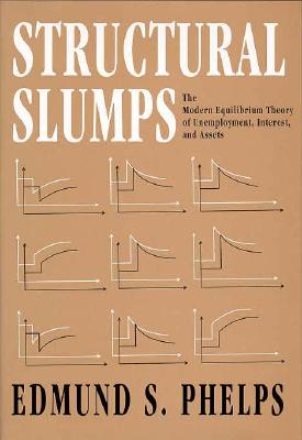 Structural Slumps: The Modern Equilibrium Theory of Unemployment, Interest, and Assets - Phelps, Edmund S, Professor