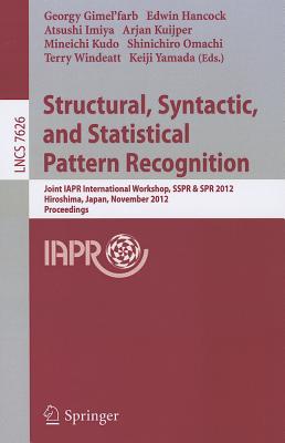 Structural, Syntactic, and Statistical Pattern Recognition: Joint IAPR International Workshop, SSPR & SPR 2012, Hiroshima, Japan, November 7-9, 2012, Proceedings - Gimelfarb, Georgy (Editor), and Hancock, Edwin (Editor), and Imiya, Atsushi (Editor)