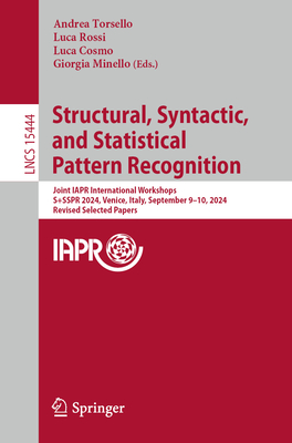 Structural, Syntactic, and Statistical Pattern Recognition: Joint IAPR International Workshops, S+SSPR 2024, Venice, Italy, September 9-10, 2024, Revised Selected Papers - Torsello, Andrea (Editor), and Rossi, Luca (Editor), and Cosmo, Luca (Editor)