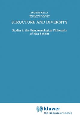 Structure and Diversity: Studies in the Phenomenological Philosophy of Max Scheler - Kelly, E.