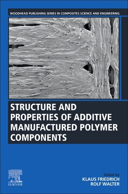 Structure and Properties of Additive Manufactured Polymer Components - Friedrich, Klaus (Editor), and Walter, Rolf (Editor)