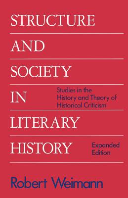 Structure and Society in Literary History: Studies in the History and Theory of Historical Criticism - Weimann, Robert, Professor