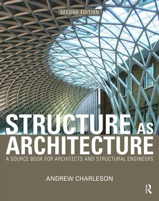 Structure As Architecture: A Source Book for Architects and Structural Engineers - Charleson, Andrew