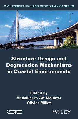 Structure Design and Degradation Mechanisms in Coastal Environments - Ait-Mokhtar, Abdelkarim (Editor), and Millet, Olivier (Editor)