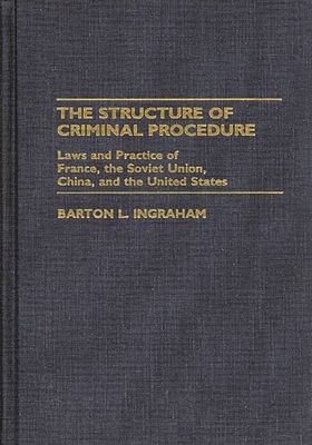 Structure of Criminal Procedure: Laws and Practice of France, Soviet Union, China, and the United States - Ingraham, Barton L