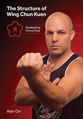 Structure of Wing Chun Kuen (B&w): Awakening Force Flow - Orr, Alan, and Wiley, Mark V (Foreword by), and Chu, Robert (Foreword by)