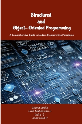 Structured and Object-Oriented Programming: A Comprehensive Guide to Modern Programming Paradigms - Jeslin, Gnana, and G, Uma Maheswari, and G, Indra
