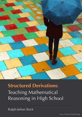 Structured Derivations: Teaching Mathematical Reasoning in High School - Back, Ralph-Johan