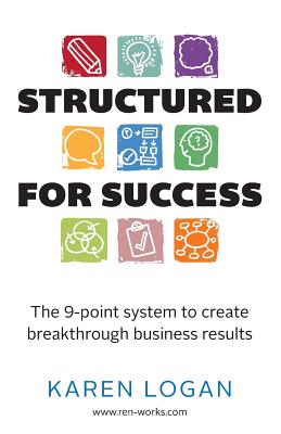 Structured for Success: The 9-Point System to Create Breakthrough Business Results - Logan, Karen
