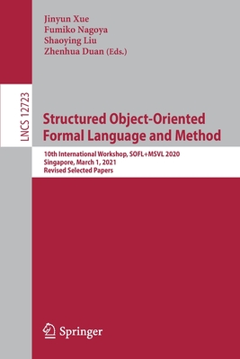 Structured Object-Oriented Formal Language and Method: 10th International Workshop, Sofl+msvl 2020, Singapore, March 1, 2021, Revised Selected Papers - Xue, Jinyun (Editor), and Nagoya, Fumiko (Editor), and Liu, Shaoying (Editor)