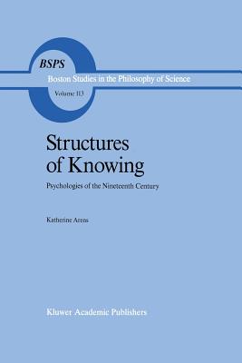 Structures of Knowing: Psychologies of the Nineteenth Century - Arens, Katherine