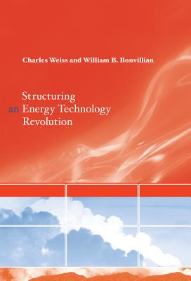 Structuring an Energy Technology Revolution - Weiss, Charles, and Bonvillian, William B