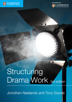 Structuring Drama Work: 100 Key Conventions for Theatre and Drama - Neelands, Jonothan, and Goode, Tony