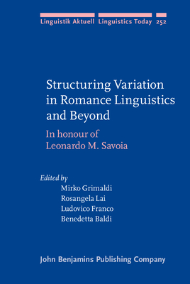 Structuring Variation in Romance Linguistics and Beyond: In Honour of Leonardo M. Savoia - Grimaldi, Mirko (Editor), and Lai, Rosangela (Editor), and Franco, Ludovico (Editor)