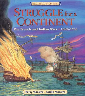 Struggle for a Continent: The French and Indian Wars 1689-1763 - Maestro, Betsy