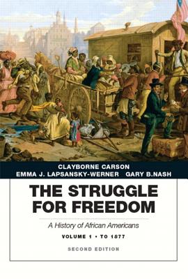 Struggle for Freedom: A History of African Americans, The, Volume 1 to 1877A History of African Americans - Carson, Clayborne, and Lapsansky-Werner, Emma, and Nash, Gary