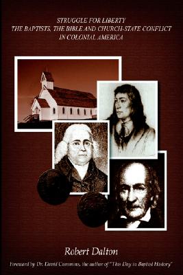 Struggle for Liberty: The Baptists, the Bible and Church-State Conflict in Colonial America - Dalton, Robert