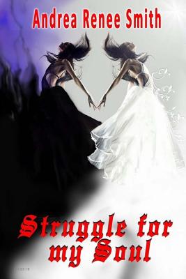 Struggle for My Soul - Smith, Mrs Andrea Renee, and Smith, MR William Phillip (Editor)