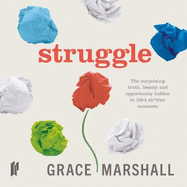 Struggle: The surprising truth, beauty and opportunity hidden in life's sh*ttier moments