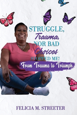 Struggle Trauma Nor Bad Choices Stopped Me - Streeter, Felicia M