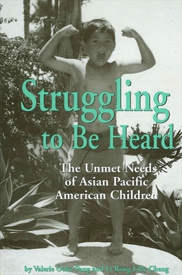 Struggling To Be Heard: The Unmet Needs of Asian Pacific American Children - Pang, Valerie Ooka (Editor), and Cheng, Li-Rong Lilly (Editor)