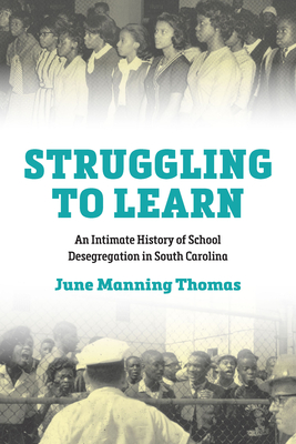 Struggling to Learn: An Intimate History of School Desegregation in South Carolina - Thomas, June Manning