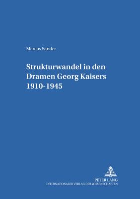 Strukturwandel in Den Dramen Georg Kaisers 1910-1945 - Schnert, Jrg (Editor), and Sander, Marcus