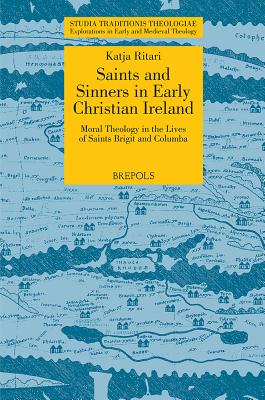 STT 03 Saints and Sinners in Early Christian Ireland: Moral Theology in the Lives of Saints Brigit and Columba, Ritari: Moral Theology in the Lives of Saints Brigit and Columba - Ritari, Katja