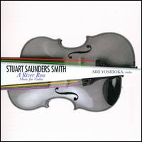 Stuart Saunders Smith: A River Rose - Music for Violin - Airi Yoshioka (violin); John Novacek (piano); Jose Lacerda (vibraphone); Lee Hinkle (percussion); Maria Lambros (viola);...